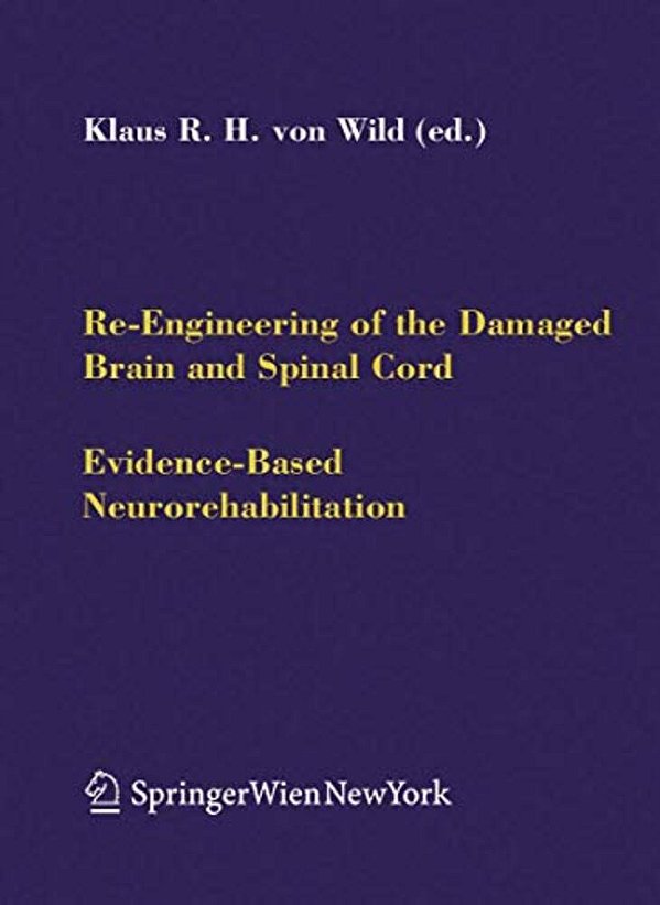Re-Engineering Of The Damaged Brain And Spinal Cord: Evidence-Based Neurorehabilitation-..