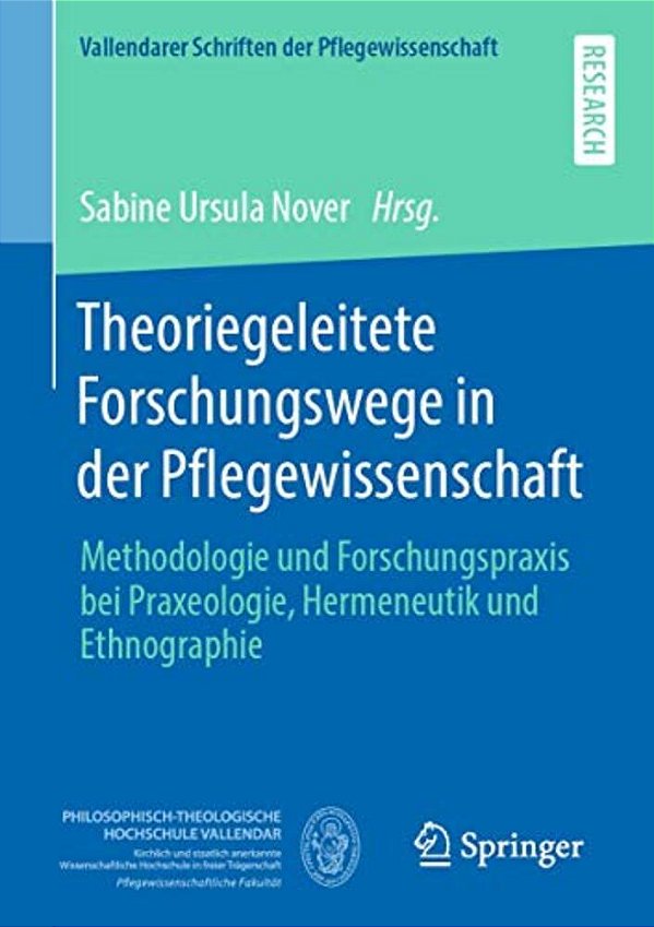 Theoriegeleitete Forschungswege In Der Pflegewissenschaft: Methodologie Und Forschungspraxis Bei Praxeologie, Hermeneutik Und Ethnographie-..