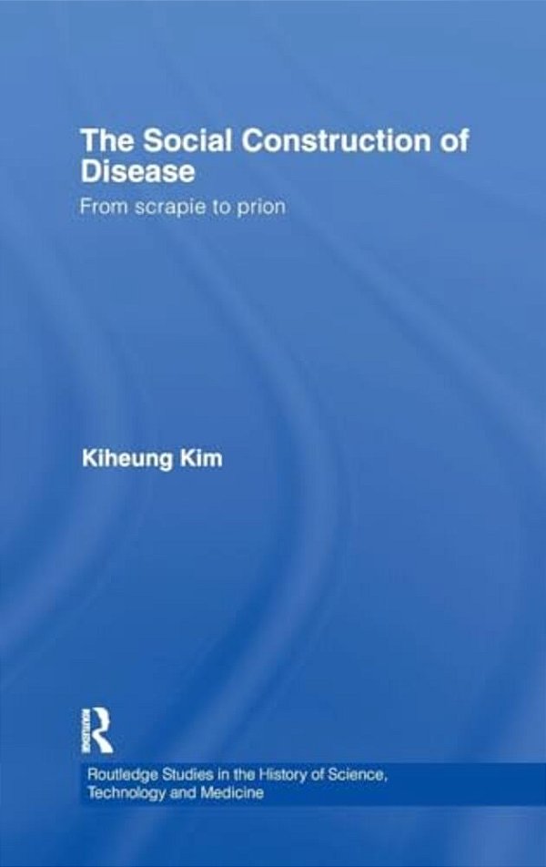 The Social Construction Of Disease: From Scrapie To Prion-..