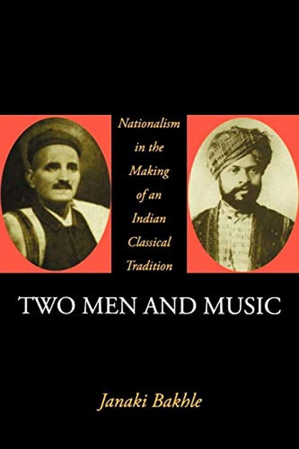 Two Men And Music: Nationalism In The Making Of An Indian Classical Tradition-..