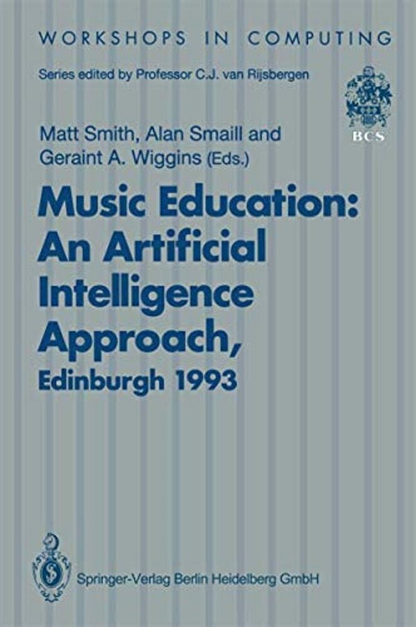 Music Education: An Artificial Intelligence Approach: Proceedings Of A Workshop Held As Part Of Ai-Ed 93, World Conference On Artificial Intelligence-..