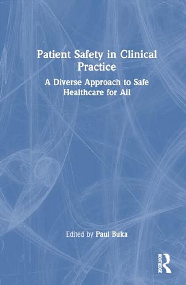Patient Safety In Clinical Practice: A Diverse Approach To Safe Healthcare For All-..