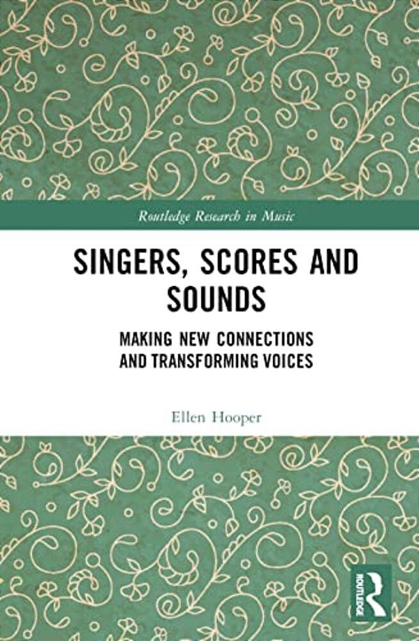 Singers, Scores And Sounds: Making New Connections And Transforming Voices-..