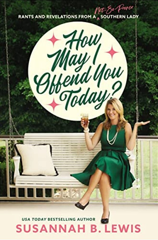 How May I Offend You Today?: Rants And Revelations From A Not-So-proper Southern Lady-..