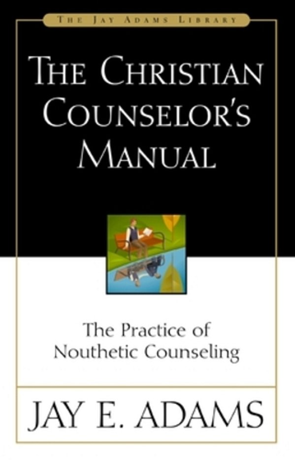 The Christian Counselor's Manual: The Practice Of Nouthetic Counseling-..