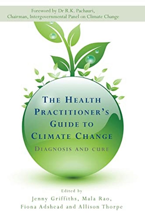 The Health Practitioner's Guide To Climate Change: Diagnosis And Cure-..