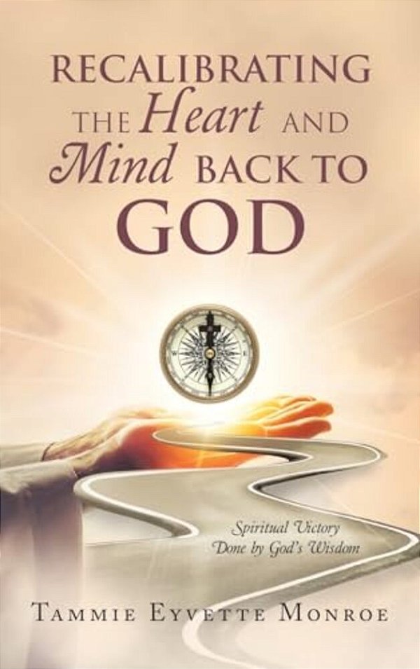 Recalibrating The Heart And Mind Back To God: Spiritual Victory Done By God's Wisdom-..