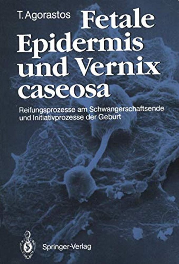 Fetale Epidermis Und Vernix Caseosa: Reifungsprozesse Am Schwangerschaftsende Und Initiativprozesse Der Geburt-..