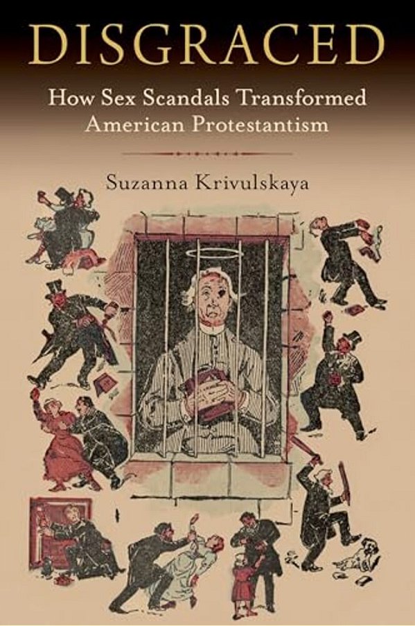 Disgraced: How Sex Scandals Transformed American Protestantism-..