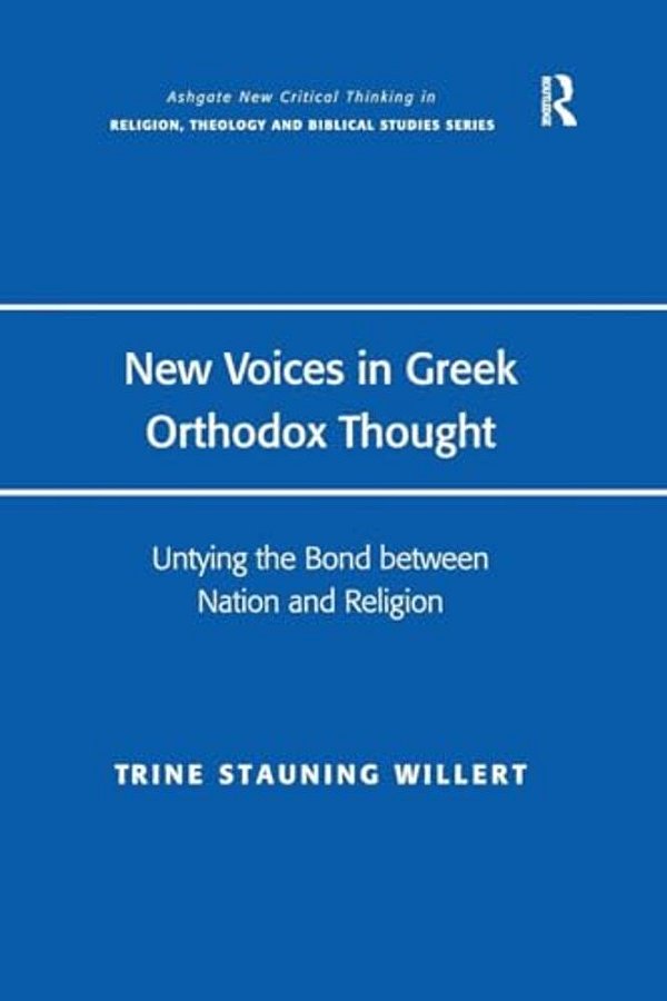 New Voices In Greek Orthodox Thought: Untying The Bond Between Nation And Religion-..