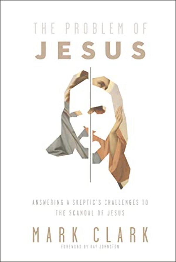 The Problem Of Jesus: Answering A Skeptic's Challenges To The Scandal Of Jesus-..