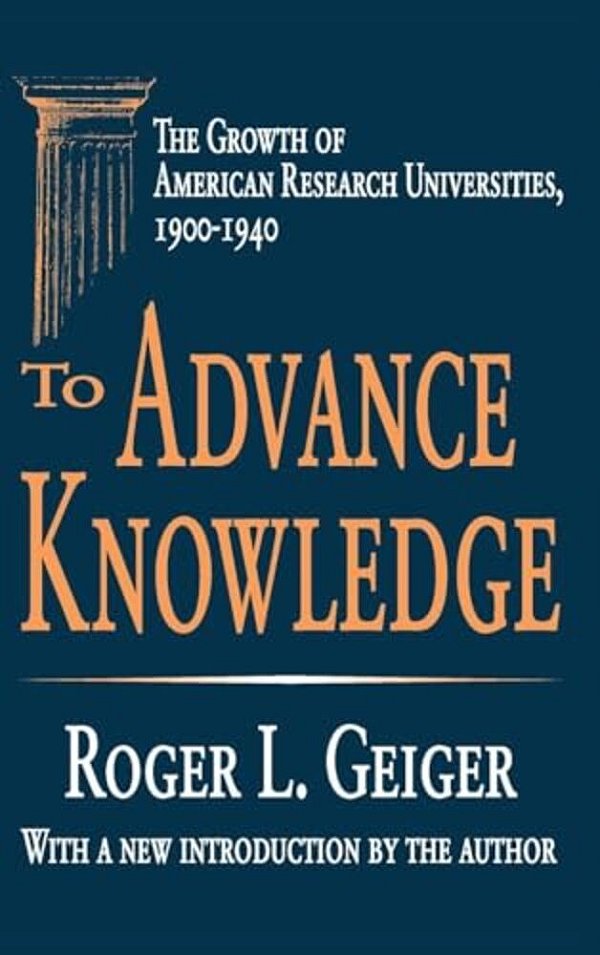 To Advance Knowledge: The Growth Of American Research Universities, 1900-1940-..