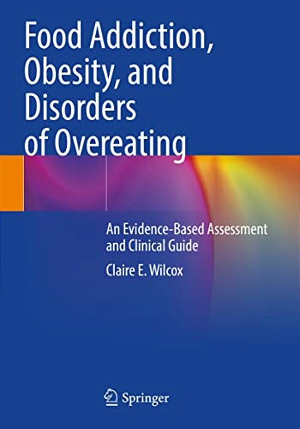 Food Addiction, Obesity, And Disorders Of Overeating: An Evidence-Based Assessment And Clinical Guide-..