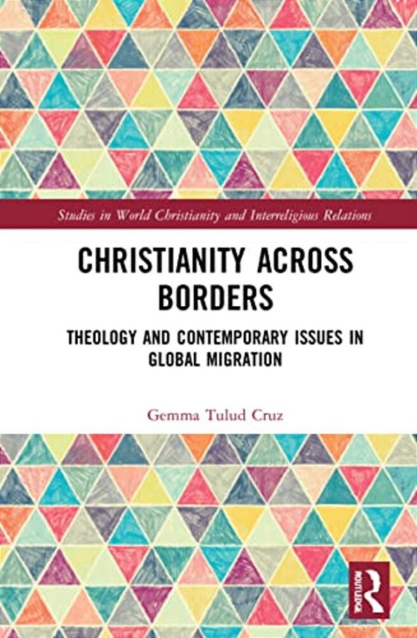 Christianity Across Borders: Theology And Contemporary Issues In Global Migration-..