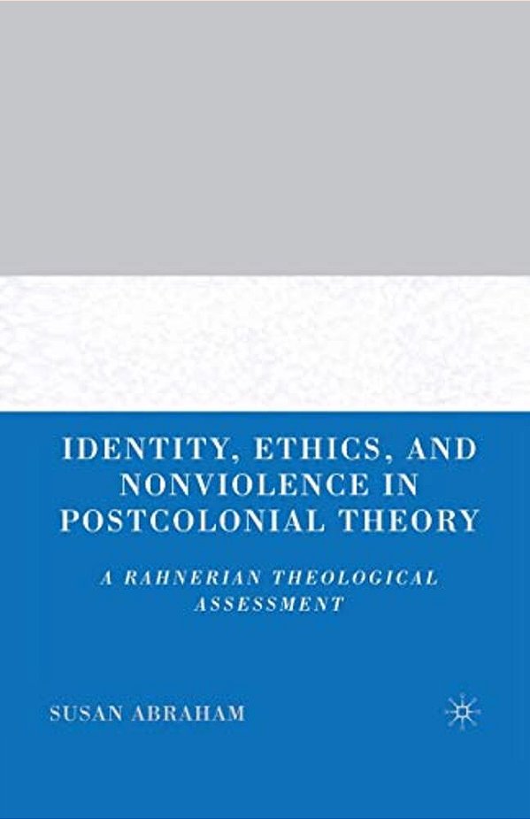 Identity, Ethics, And Nonviolence In Postcolonial Theory: A Rahnerian Theological Assessment-..