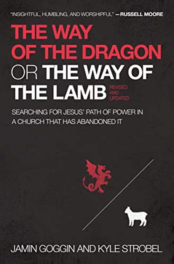 The Way Of The Dragon Or The Way Of The Lamb: Searching For Jesus' Path Of Power In A Church That Has Abandoned It-..