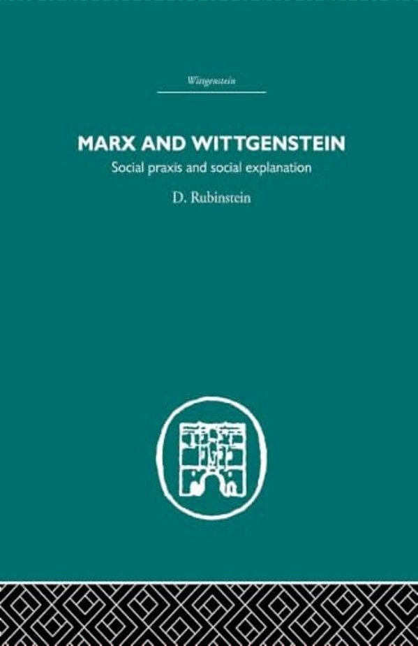 Marx And Wittgenstein: Social Praxis And Social Explanation-..