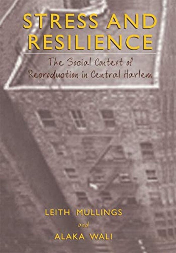 Stress And Resilience: The Social Context Of Reproduction In Central Harlem-..
