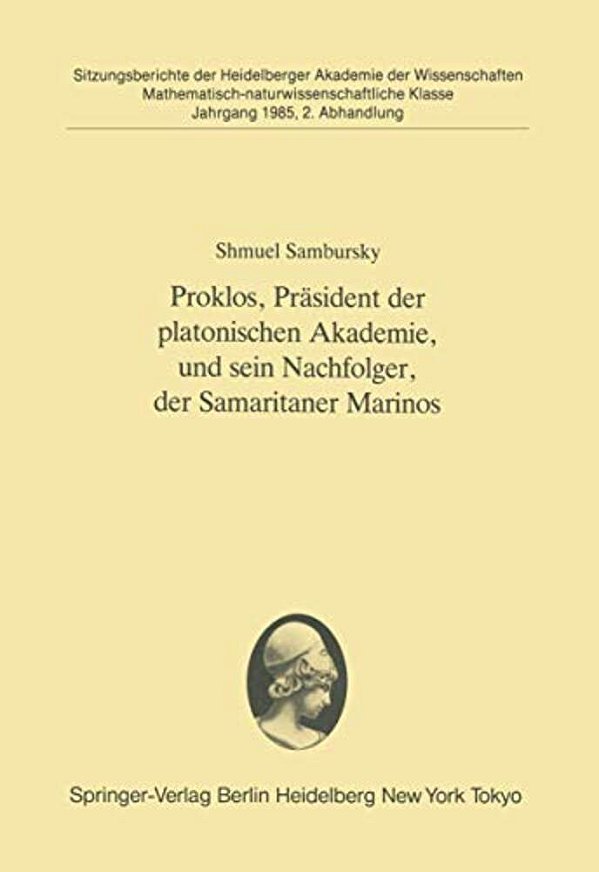 Proklos, Präsident Der Platonischen Akademie, Und Sein Nachfolger, Der Samaritaner Marinos: Vorgelegt In Der Sitzung Vom 6. Juli 1985-..