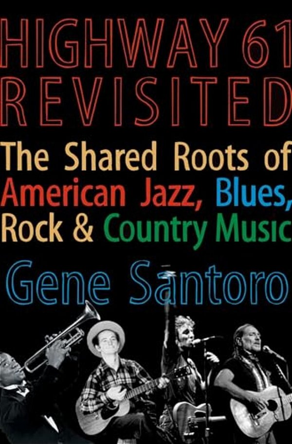Highway 61 Revisited: The Tangled Roots Of American Jazz, Blues, Rock, & Country Music-..