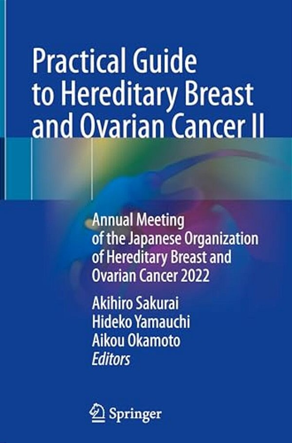 Practical Guide To Hereditary Breast And Ovarian Cancer II: Annual Meeting Of The Japanese Organization Of Hereditary Breast And Ovarian Cancer 2022-..