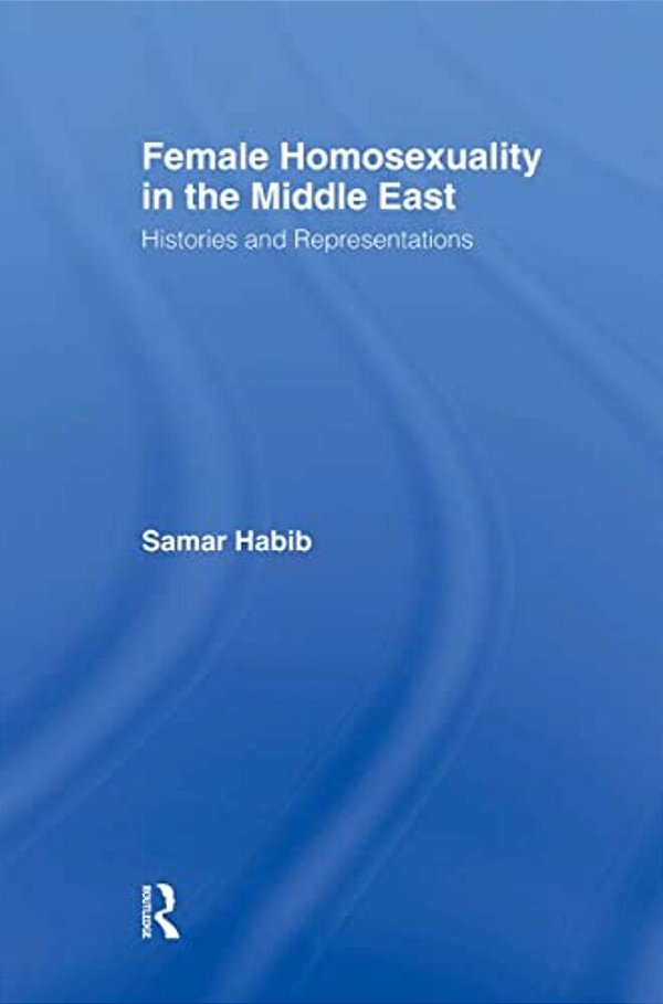 Female Homosexuality In The Middle East: Histories And Representations-..