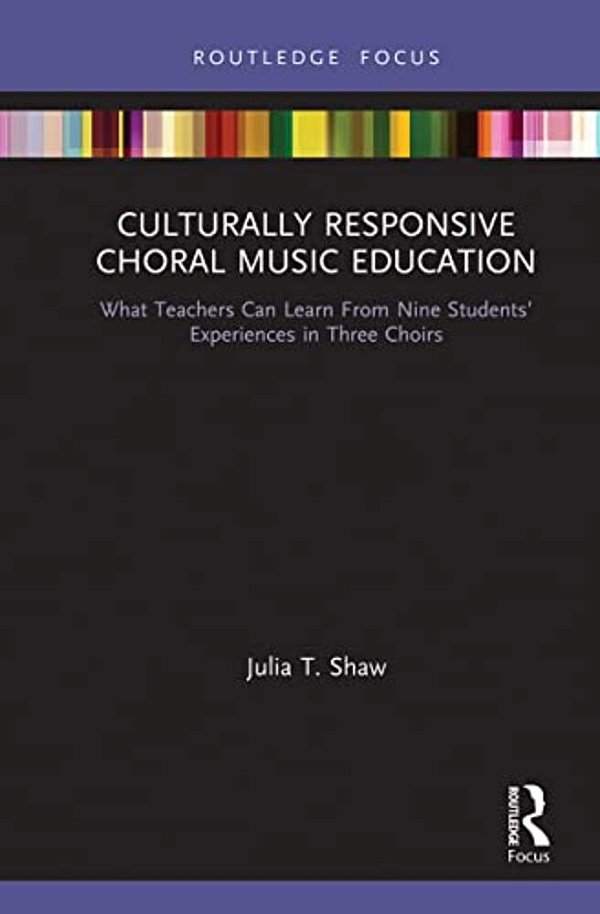 Culturally Responsive Choral Music Education: What Teachers Can Learn From Nine Students' Experiences In Three Choirs-..