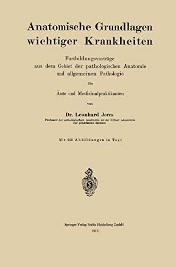 Anatomische Grundlagen Wichtiger Krankheiten: Fortbildungsvorträge Aus Dem Gebiet Der Pathologischen Anatomie Und Allgemeinen Pathologie Für Ärzte Und-..