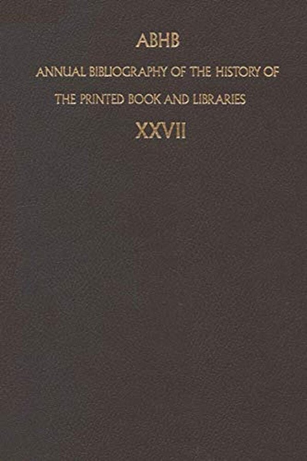 Annual Bibliography Of The History Of The Printed Book And Libraries: Volume 27: Publication Of 1996 And Additions From The Precedings Years-..