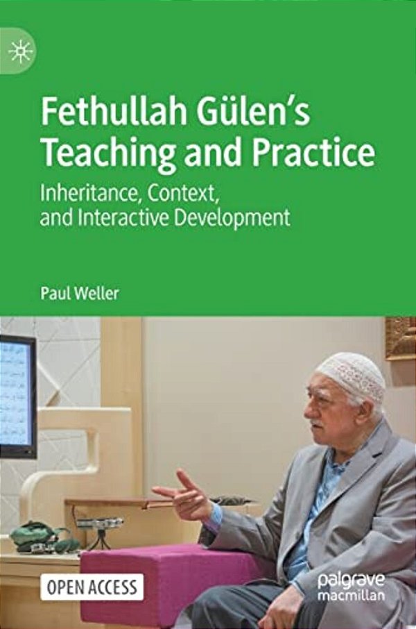 Fethullah Gülen's Teaching And Practice: Inheritance, Context, And Interactive Development-..