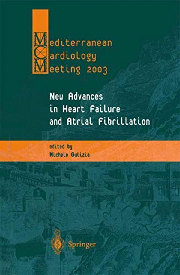 New Advances In Heart Failure And Atrial Fibrillation: Proceedings Of The Mediterranean Cardiology Meeting (Taormina, April 10-12, 2003)-..