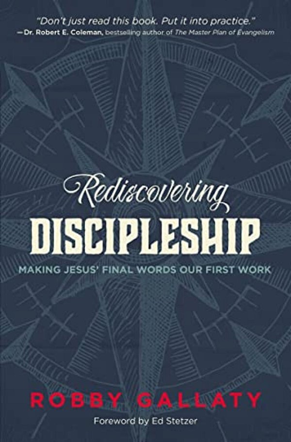 Rediscovering Discipleship: Making Jesus' Final Words Our First Work-..