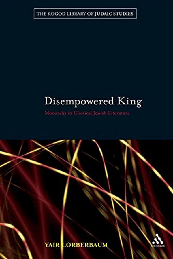 Disempowered King: Monarchy In Classical Jewish Literature-..