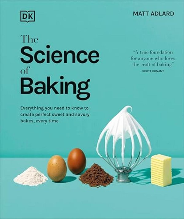 The Science Of Baking: Everything You Need To Know To Create Perfect Sweet And Savory Bakes, Every Time-..
