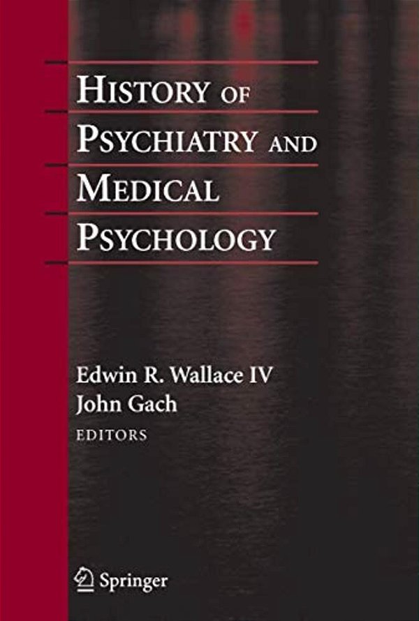 History Of Psychiatry And Medical Psychology: With An Epilogue On Psychiatry And The Mind-Body Relation-..