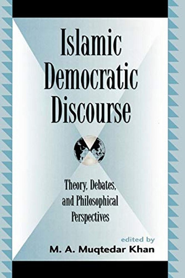 Islamic Democratic Discourse: Theory, Debates, And Philosophical Perspectives-..