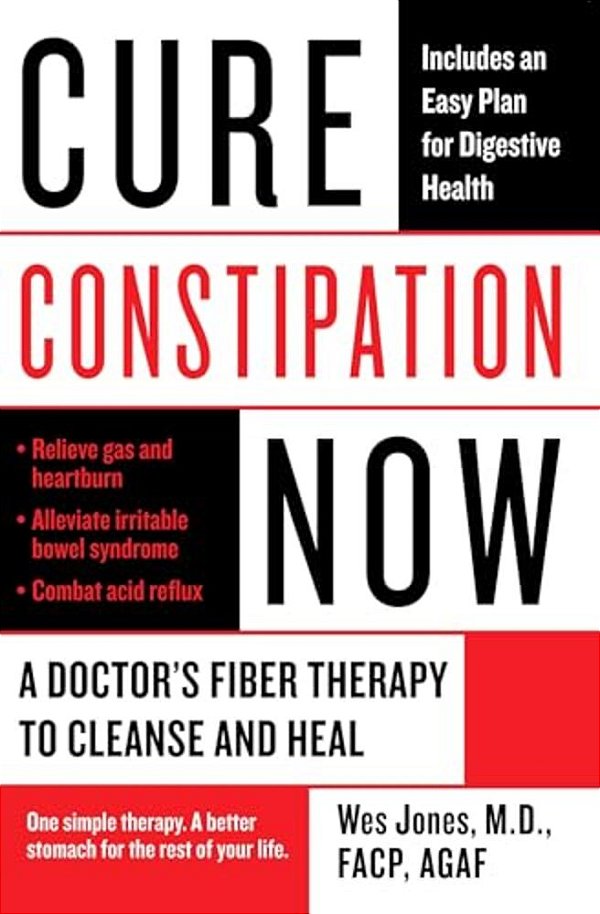 Cure Constipation Now: A Doctor's Fiber Therapy To Cleanse And Heal-..