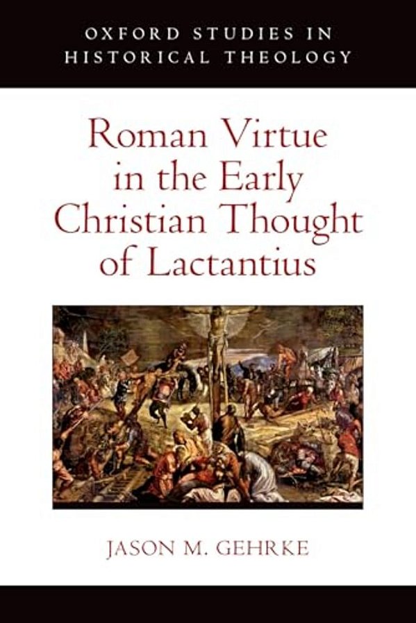 Roman Virtue In The Early Christian Thought Of Lactantius-..