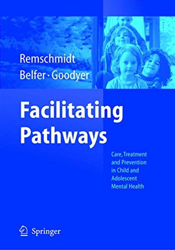 Facilitating Pathways: Care, Treatment And Prevention In Child And Adolescent Mental Health-..