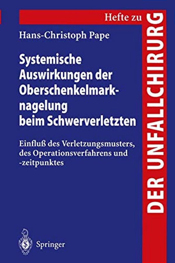 Systemische Auswirkungen Der Oberschenkelmarknagelung Beim Schwerverletzten: Einfluß Des Verletzungsmusters, Des Operationsverfahrens Und -Zeitpunktes-..