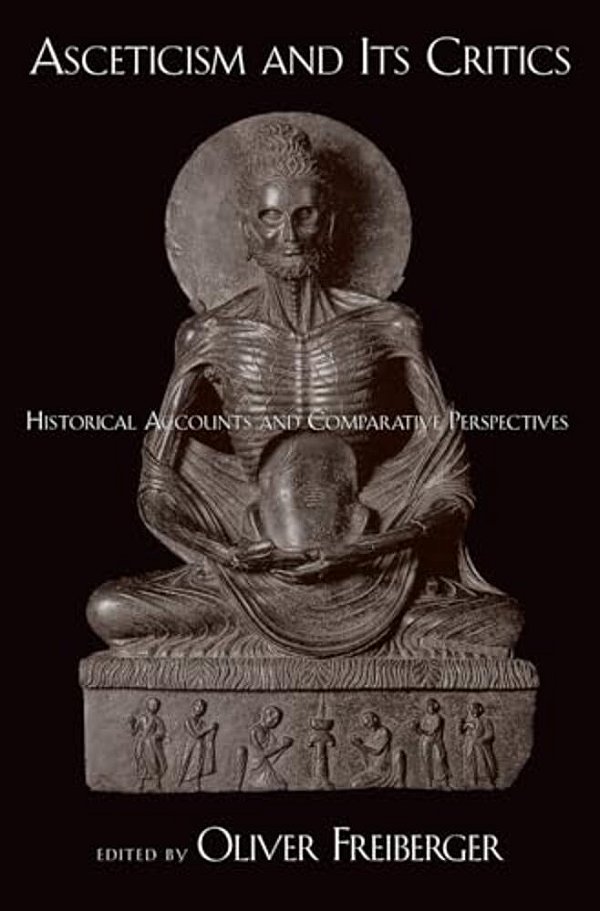 Asceticism And Its Critics: Historical Accounts And Comparative Perspectives-..