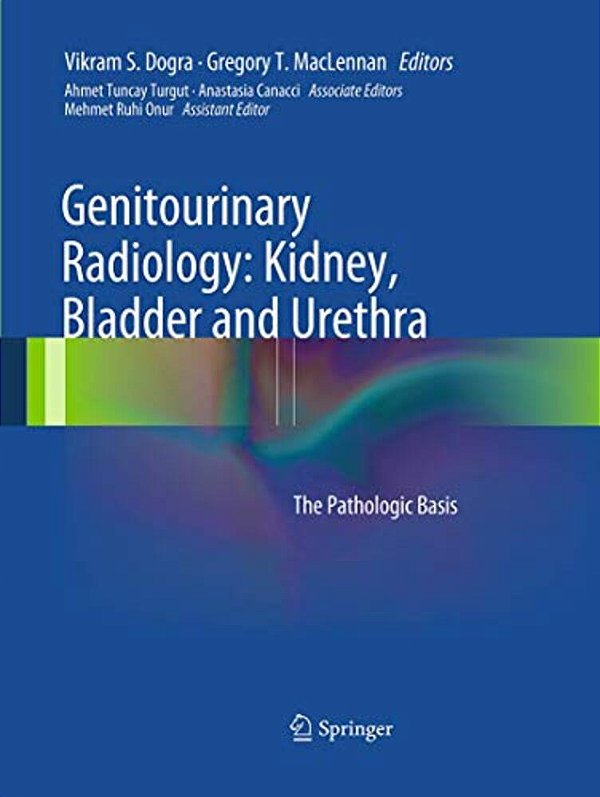 Genitourinary Radiology: Kidney, Bladder And Urethra: The Pathologic Basis-..