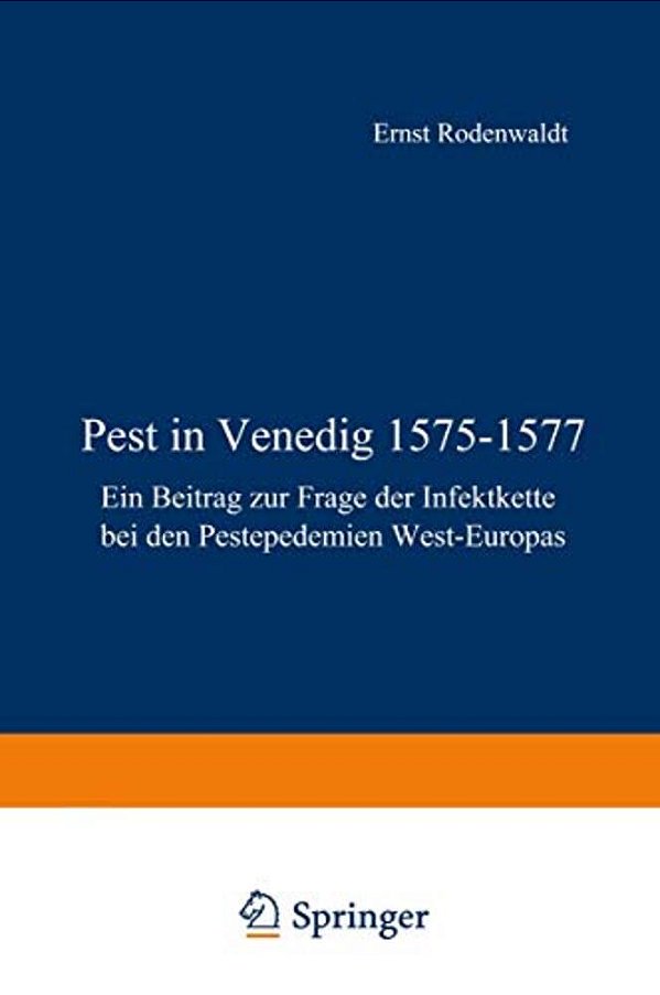 Pest In Venedig 1575-1577: Ein Beitrag Zur Frage Der Infektkette Bei Den Pestepidemien West-Europas-..