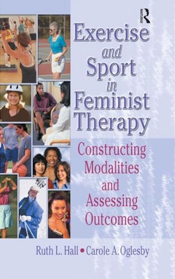 Exercise And Sport In Feminist Therapy: Constructing Modalities And Assessing Outcomes-..