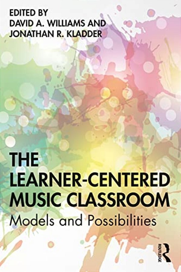 The Learner-Centered Music Classroom: Models And Possibilities-..