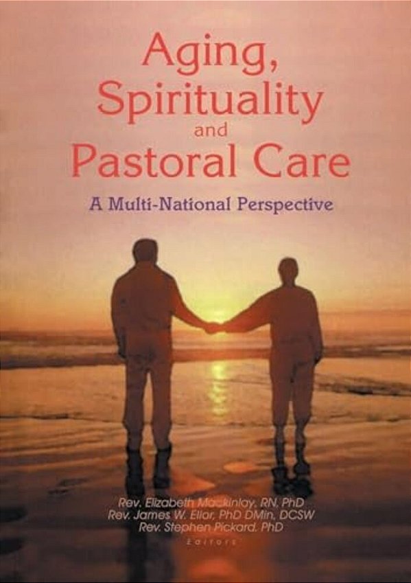 Aging, Spirituality, And Pastoral Care: A Multi-National Perspective-..