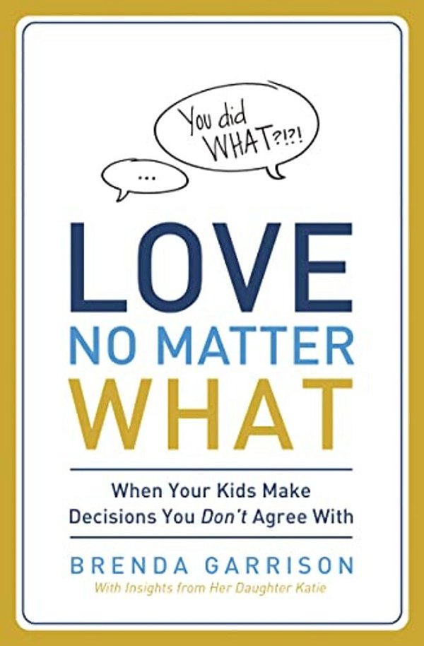 The Love No Matter What: When Your Kids Make Decisions You Don't Agree With-..