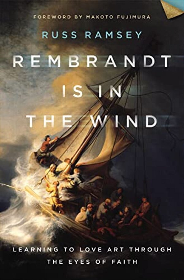 Rembrandt Is In The Wind: Learning To Love Art Through The Eyes Of Faith-..