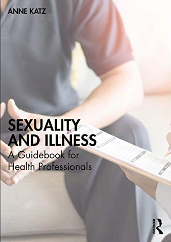 Sexuality And Illness: A Guidebook For Health Professionals-..