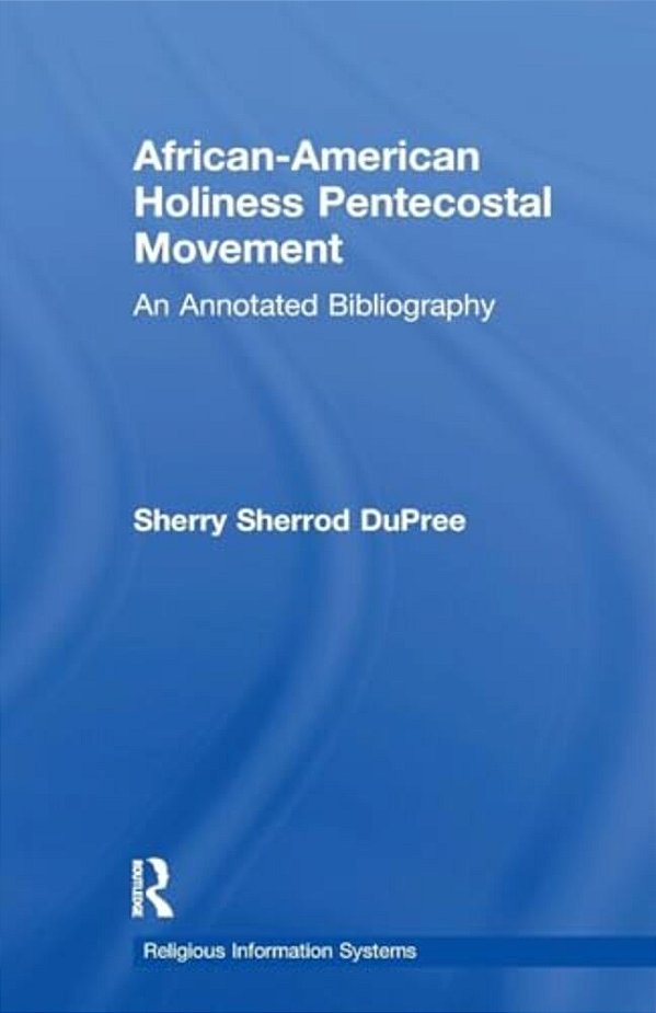 African-American Holiness Pentecostal Movement: An Annotated Bibliography-..